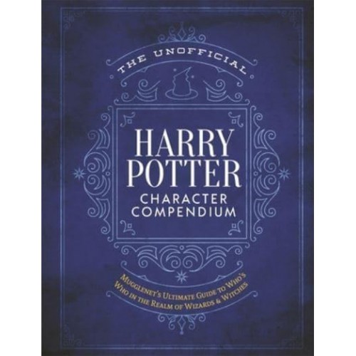 The Unofficial Harry Potter Character Compendium The Ultimate Guide to Who's Who in the Wizarding World