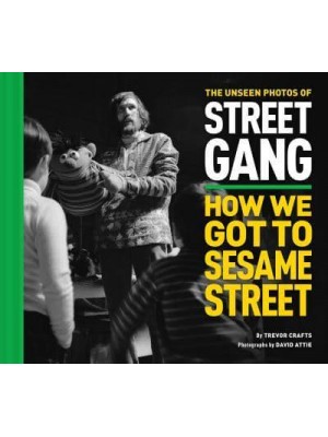 The Unseen Photos of Street Gang How We Got to Sesame Street