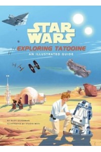 Star Wars: Exploring Tatooine An Illustrated Guide