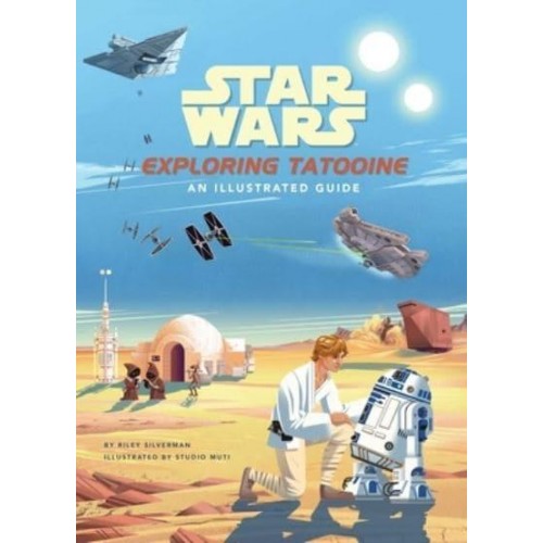 Star Wars: Exploring Tatooine An Illustrated Guide