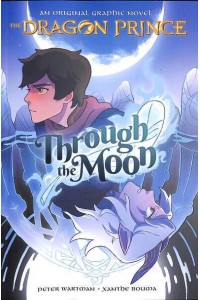 Through the Moon (the Dragon Prince Graphic Novel #1) An Original Graphic Novel - The Dragon Prince