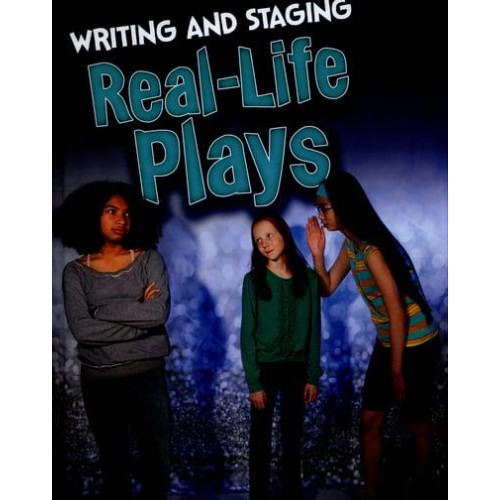 Writing and Staging Real-Life Plays - Writing and Staging Plays