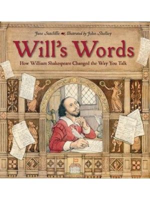 Will's Words How William Shakespeare Changed the Way You Talk