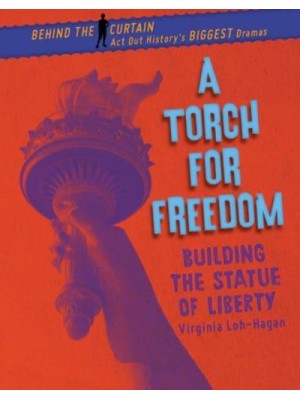 A Torch for Freedom Building the Statue of Liberty - Behind the Curtain