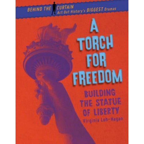 A Torch for Freedom Building the Statue of Liberty - Behind the Curtain