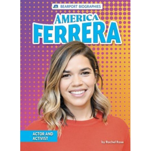 America Ferrera Actor and Activist - Bearport Biographies