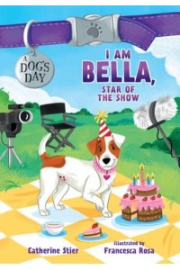 I Am Bella, Star of the Show 4 - A Dog's Day