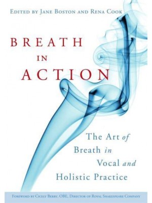 Breath in Action The Art of Breath in Vocal and Holistic Practice