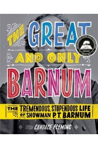 The Great and Only Barnum: The Tremendous, Stupendous Life of Showman P. T. Barnum