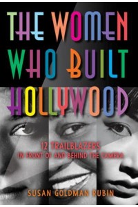 The Women Who Built Hollywood 12 Trailblazers in Front of and Behind the Camera