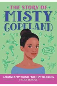 The Story of Misty Copeland A Biography Book for New Readers - The Story Of: A Biography Series for New Readers