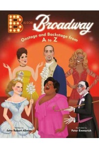 B Is for Broadway Onstage and Backstage from A to Z