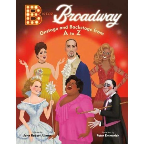 B Is for Broadway Onstage and Backstage from A to Z