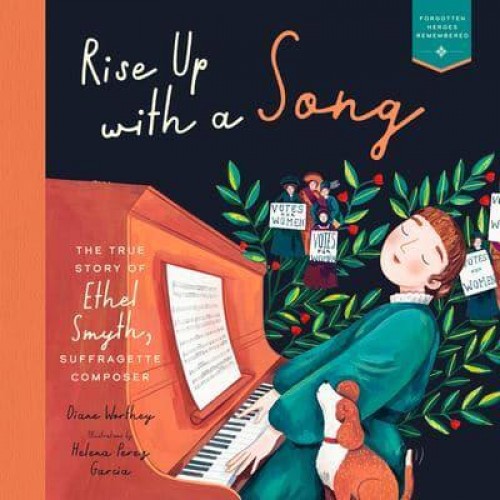 Rise Up With a Song The True Story of Ethel Smyth, Suffragette Composer - Heroes Remembered