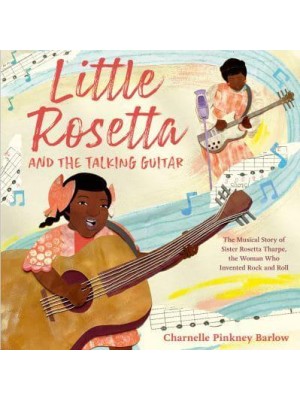 Little Rosetta and the Talking Guitar The Musical Story of Sister Rosetta Tharpe, the Woman Who Invented Rock and Roll