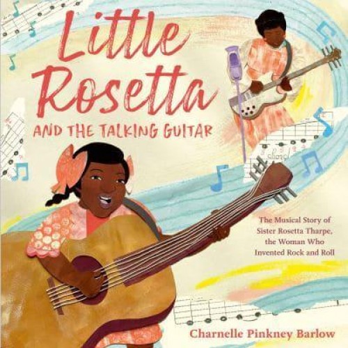 Little Rosetta and the Talking Guitar The Musical Story of Sister Rosetta Tharpe, the Woman Who Invented Rock and Roll