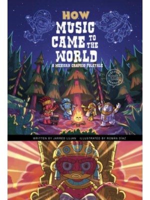 How Music Came to the World A Mexican Graphic Folktale - Discover Graphics: Global Folktales