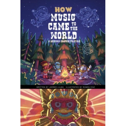 How Music Came to the World A Mexican Graphic Folktale - Discover Graphics: Global Folktales