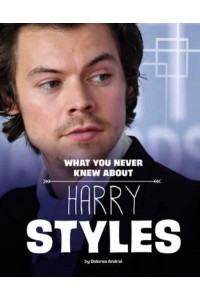 What You Never Knew About Harry Styles - Behind the Scenes Biographies