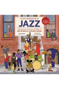 A Child's Introduction to Jazz The Musicians, Culture, and Roots of the World's Coolest Music