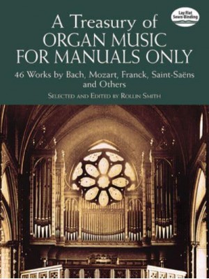 A Treasury of Organ Music for Manuals Only 46 Works by Bach, Mozart, Franck, Saint-Saens and Others - Dover Music for Organ