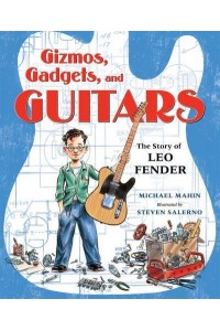 Gizmos, Gadgets, and Guitars The Story of Leo Fender