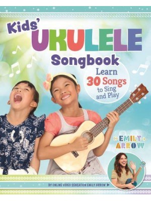 Kids' Ukulele Songbook Learn 30 Songs to Sing and Play