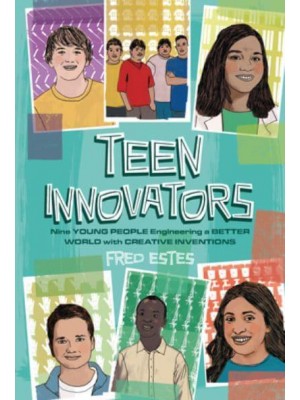 Teen Innovators Nine Young People Engineering a Better World With Creative Inventions
