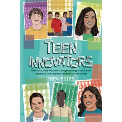 Teen Innovators Nine Young People Engineering a Better World With Creative Inventions