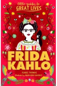 Little Guides to Great Lives: Frida Kahlo - Little Guides to Great Lives