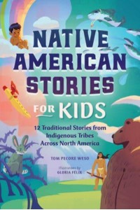 Native American Stories for Kids 12 Traditional Stories from Indigenous Tribes Across North America