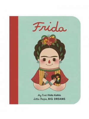 Frida My First Frida Kahlo - Little People, Big Dreams