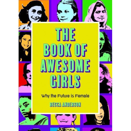 The Book of Awesome Girls Why the Future Is Female