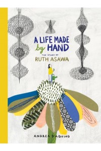 A Life Made by Hand The Story of Ruth Asawa