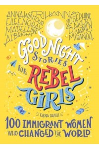 Good Night Stories for Rebel Girls 100 Immigrant Women Who Changed the World - Good Night Stories for Rebel Girls
