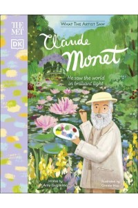 Claude Monet He Saw the World in a Brilliant Light - What the Artist Saw