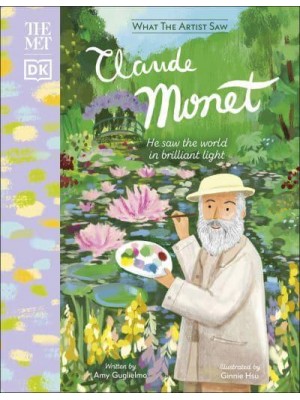 Claude Monet He Saw the World in a Brilliant Light - What the Artist Saw