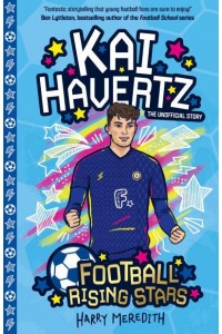 Kai Havertz The Unofficial Story - Football Rising Stars