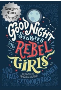 Good Night Stories for Rebel Girls 100 Tales of Extraordinary Women - Good Night Stories for Rebel Girls