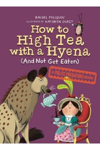 How To High Tea With A Hyena (And Not Get Eaten) A Polite Predators Book