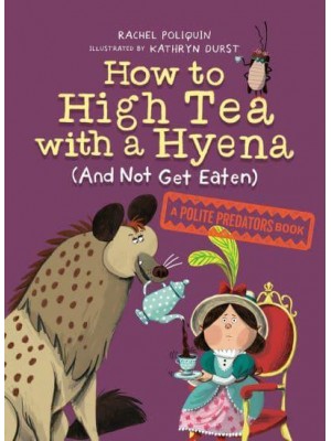 How To High Tea With A Hyena (And Not Get Eaten) A Polite Predators Book