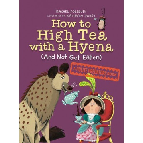 How To High Tea With A Hyena (And Not Get Eaten) A Polite Predators Book