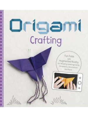 Origami Crafting Fun Folds With Augmented Reality for Amazing Greetings Cards, Ornaments, Decorations and More! - Origami Crafting 4D