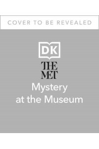 The Met Mystery at the Museum Explore the Museum and Solve the Puzzles to Save the Exhibition! - DK The Met