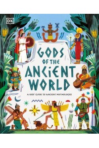 Gods of the Ancient World A Kidsâi&#x2122; Guide to Ancient Mythologies - DK The Met