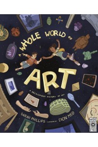 A Whole World of Art A Time-Travelling Trip Through a WHOLE World of Art