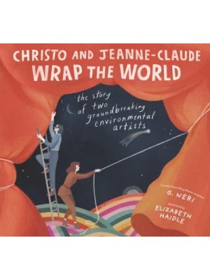 Christo and Jeanne-Claude Wrap the World: The Story of Two Groundbreaking Environmental Artists