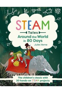 STEAM Tales: Around the World in 80 Days The Children's Classic With 20 STEAM Activities - STEAM Tales