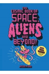 The Cosmic Book of Space, Aliens and Beyond Draw, Colour, Create Things from Out of This World!