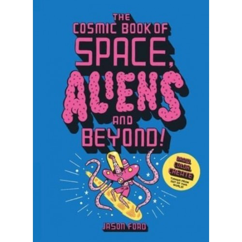 The Cosmic Book of Space, Aliens and Beyond Draw, Colour, Create Things from Out of This World!
